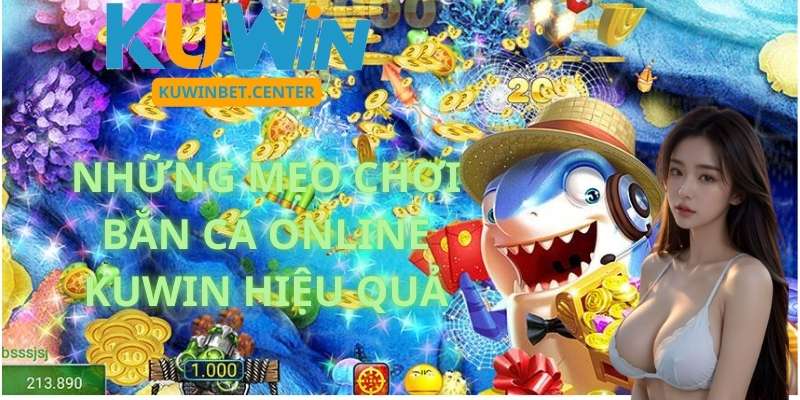 Những mẹo chơi Bắn Cá Online Kuwin hiệu quả