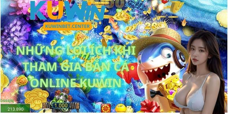 Những lợi ích khi tham gia Bắn Cá Online Kuwin