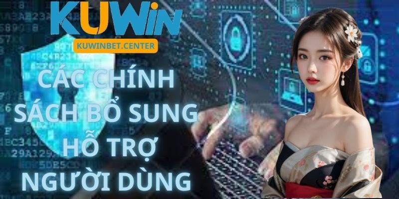 Các Chính Sách Bổ Sung Hỗ Trợ Người Dùng