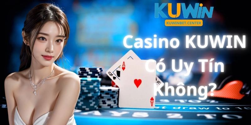 Casino KUWIN Có Uy Tín Không?