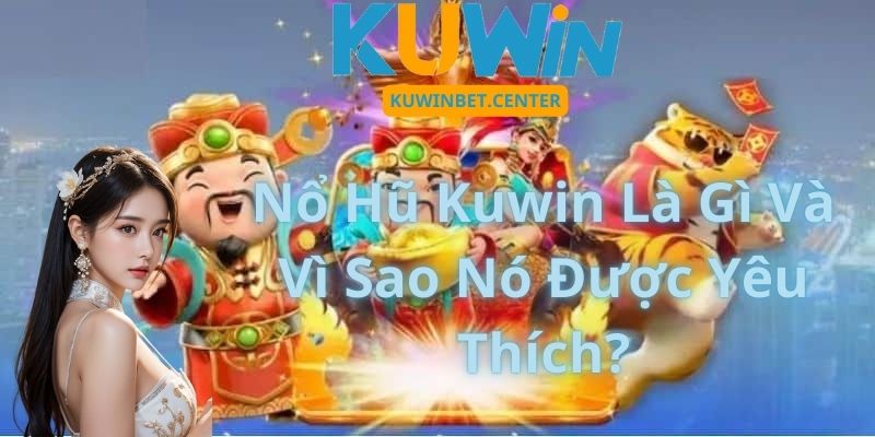 Nổ Hũ Kuwin Là Gì Và Vì Sao Nó Được Yêu Thích?