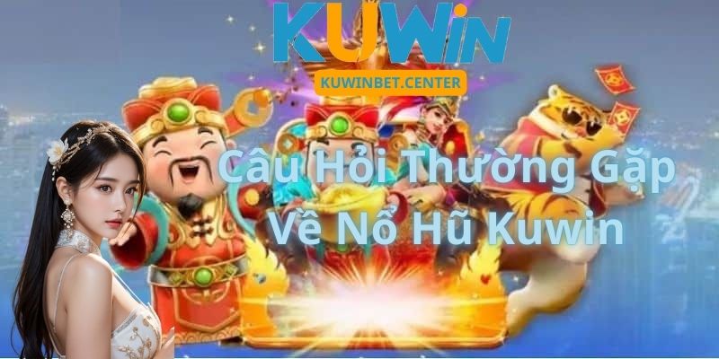 Câu Hỏi Thường Gặp Về Nổ Hũ Kuwin