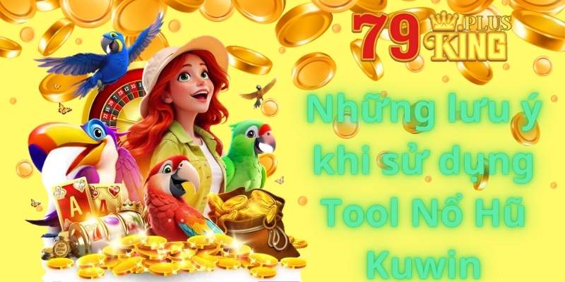 Những lưu ý khi sử dụng Tool Nổ Hũ Kuwin