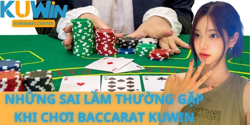 Những Sai Lầm Thường Gặp Khi Chơi Baccarat Kuwin