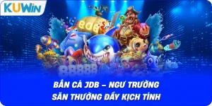 Bắn cá JDB – Ngư Trường Săn Thưởng Đầy Kịch Tính