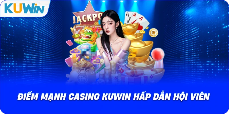 điểm mạnh casino kuwin hấp dẫn hội viên