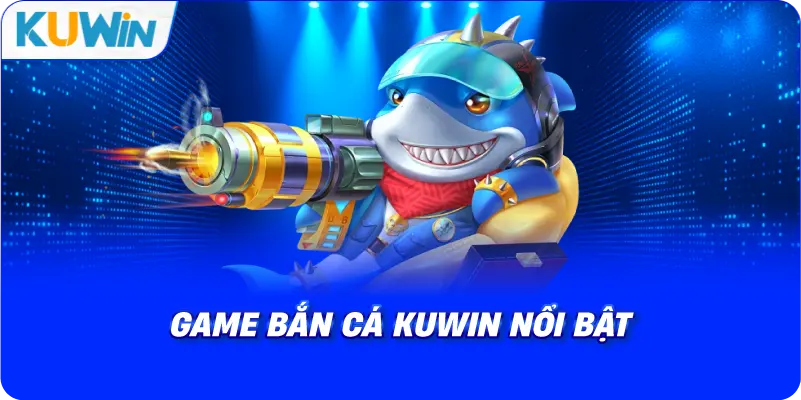 game bắn cá kuwin nổi bật