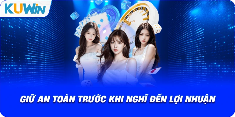 giữ an toàn trước khi nghĩ đến lợi nhuận