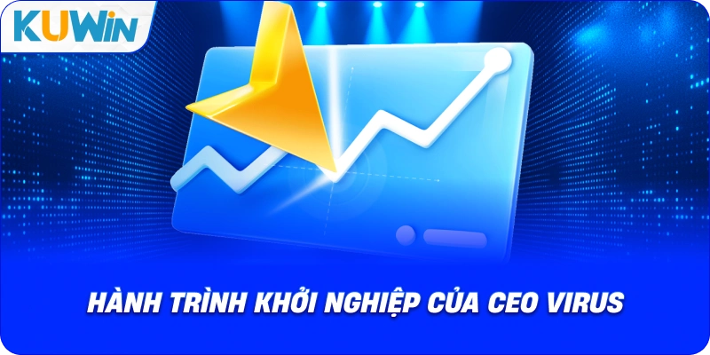 hành trình khởi nghiệp của ceo virus