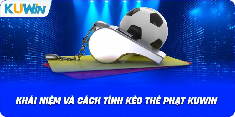 khái niệm và cách tính kèo thẻ phạt kuwin