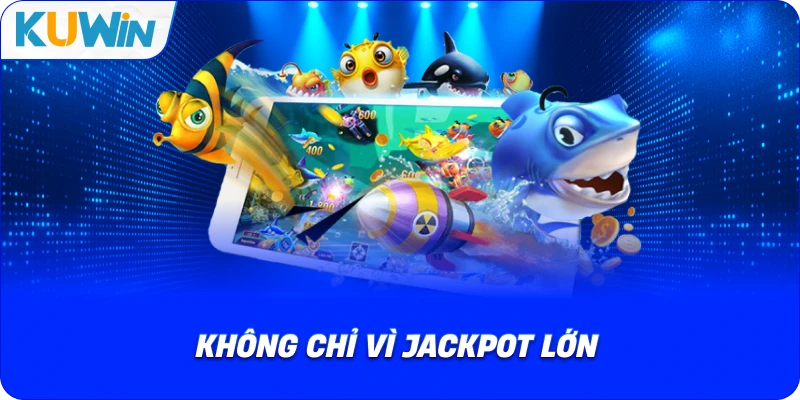 không chỉ vì jackpot lớn