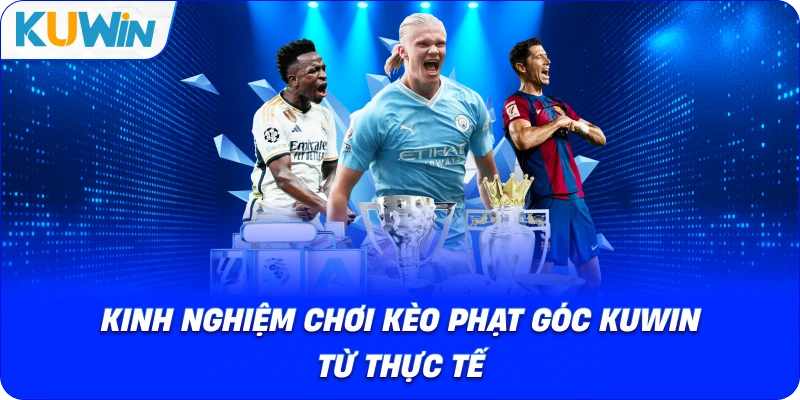 kinh nghiệm chơi kèo phạt góc kuwin từ thực tế