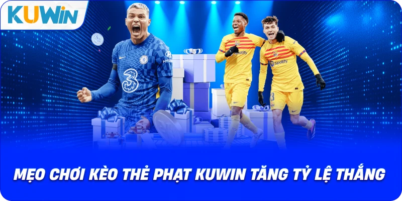 mẹo chơi kèo thẻ phạt kuwin tăng tỷ lệ thắng