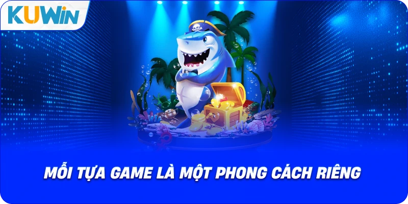 mỗi tựa game là một phong cách riêng