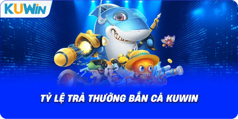 tỷ lệ trả thưởng bắn cá kuwin