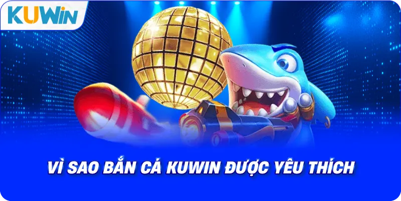 vì sao bắn cá kuwin được yêu thích