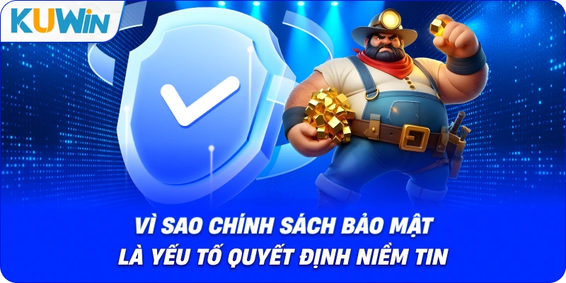 vì sao chính sách bảo mật là yếu tố quyết định niềm tin