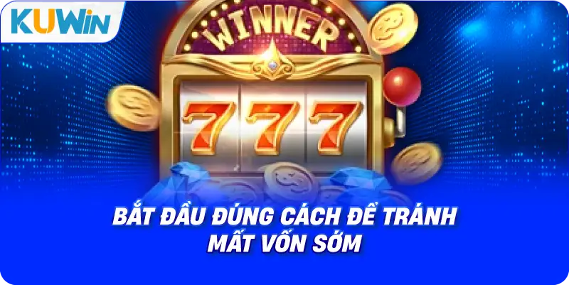 bắt đầu đúng cách để tránh mất vốn sớm