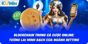 Blockchain Trong Cá Cược Online: Tương Lai Minh Bạch Của Ngành Betting