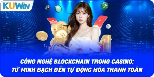 Công Nghệ Blockchain Trong Casino: Từ Minh Bạch Đến Tự Động Hóa Thanh Toán