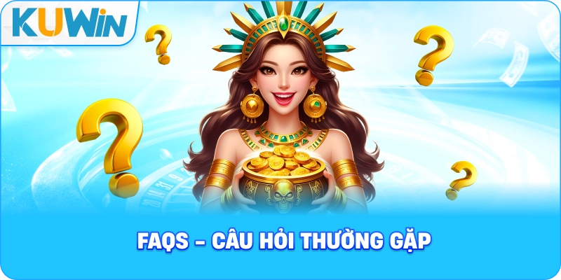 FAQs - Câu hỏi thường gặp