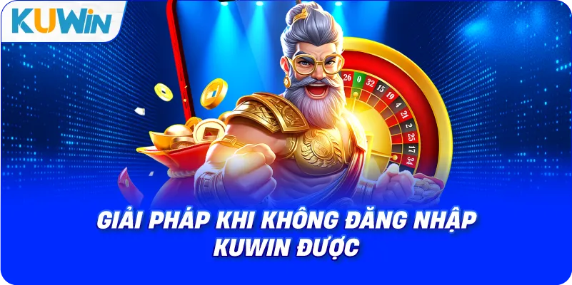 giải pháp khi không đăng nhập kuwin được