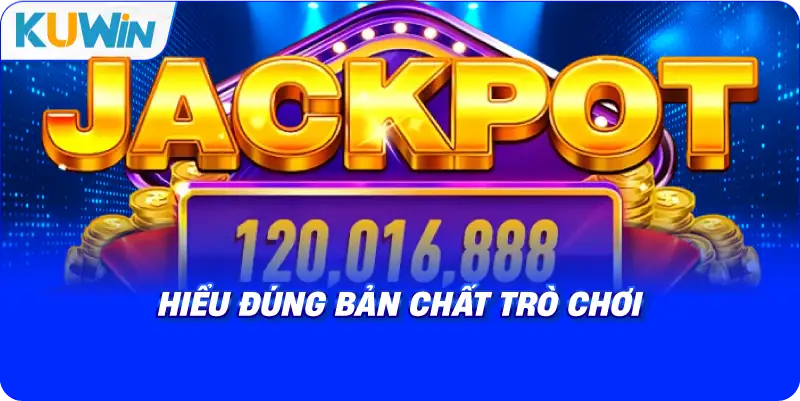 hiểu đúng bản chất trò chơi