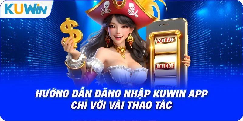 hướng dẫn đăng nhập kuwin app chỉ với vài thao tác