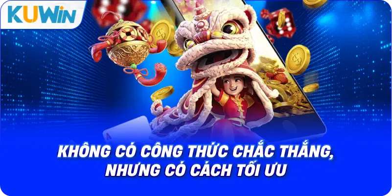 không có công thức chắc thắng, nhưng có cách tối ưu