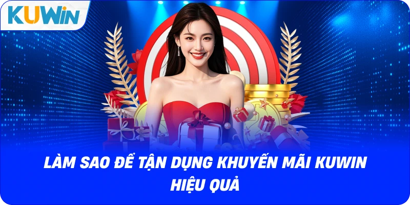 làm sao để tận dụng khuyến mãi kuwin hiệu quả