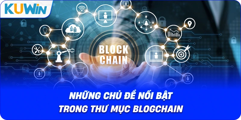 Những Chủ Đề Nổi Bật Trong Thư Mục BLOGCHAIN