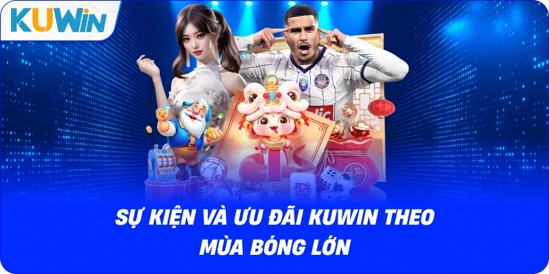 sự kiện và ưu đãi kuwin theo mùa bóng lớn