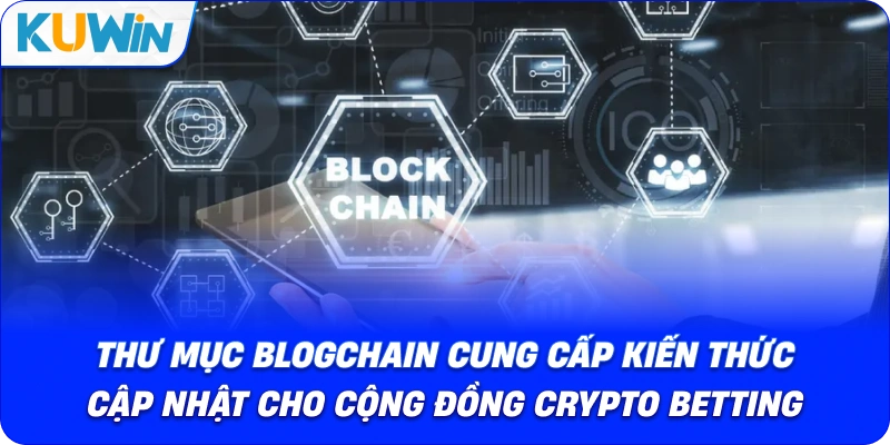 Thư mục BLOGCHAIN cung cấp kiến thức cập nhật cho cộng đồng crypto betting