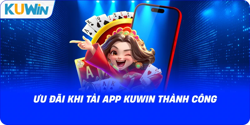 ưu đãi khi tải app kuwin thành công