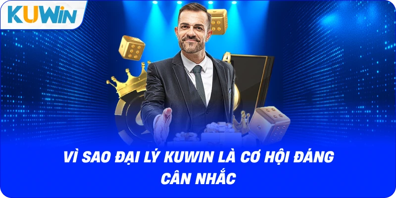 vì sao đại lý kuwin là cơ hội đáng cân nhắc